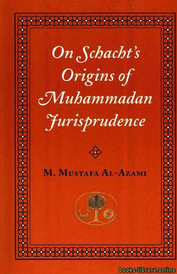 كتاب On Schacht s Origins of Muhammadan Jurisprudence لMuhammad Mustafa Al Azami
