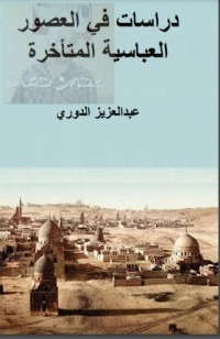 كتاب دراسات في العصور العباسية المتأخرة لعبد العزيز الدوري