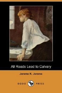 رواية All Roads Lead to Calvary لJerome K. Jerome