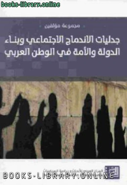 كتاب جدليات الإندماج الاجتماعي وبناء الدولة والأمة في الوطن العربي لمجموعة من المؤلفين