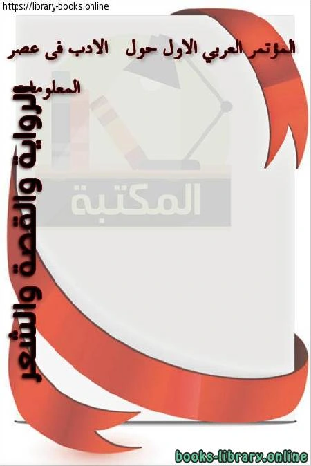 تحميل و قراءة كتاب المؤتمر العربي الأول حول الأدب في عصر المعلومات الرواية والقصة والشعر pdf